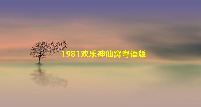 1981欢乐神仙窝粤语版