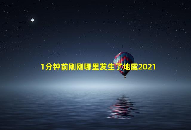 1分钟前刚刚哪里发生了地震2021