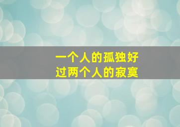 一个人的孤独好过两个人的寂寞