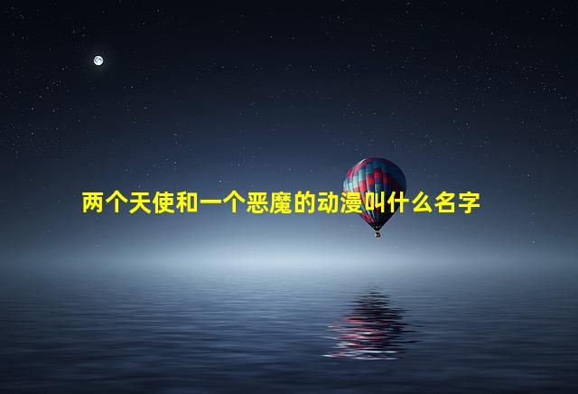 两个天使和一个恶魔的动漫叫什么名字