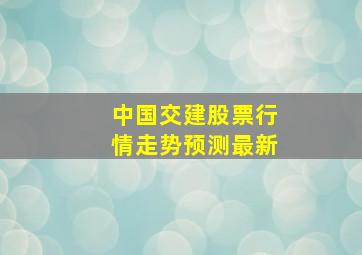 中国交建股票行情走势预测最新