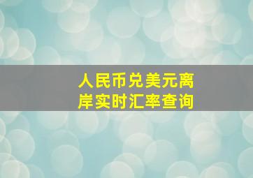 人民币兑美元离岸实时汇率查询