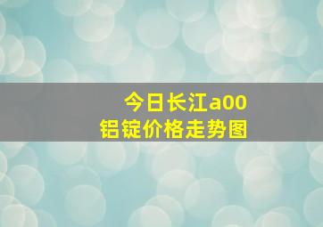 今日长江a00铝锭价格走势图