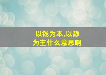 以钱为本,以静为主什么意思啊