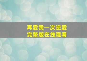 再爱我一次逆爱完整版在线观看