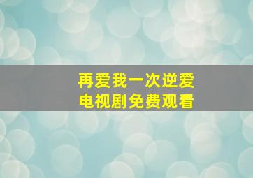 再爱我一次逆爱电视剧免费观看