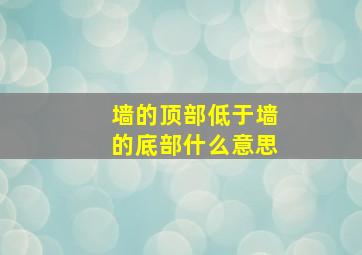 墙的顶部低于墙的底部什么意思