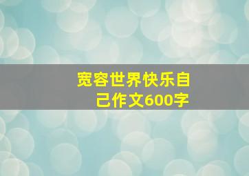 宽容世界快乐自己作文600字