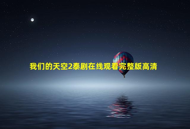 我们的天空2泰剧在线观看完整版高清