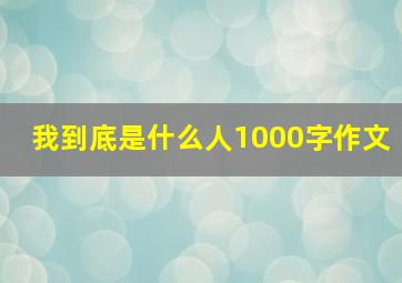 我到底是什么人1000字作文