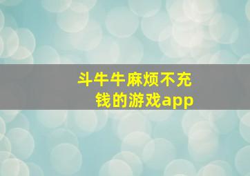 斗牛牛麻烦不充钱的游戏app