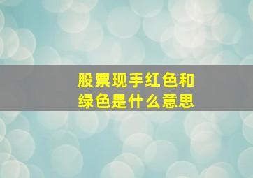 股票现手红色和绿色是什么意思