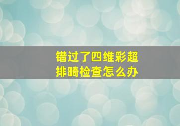 错过了四维彩超排畸检查怎么办