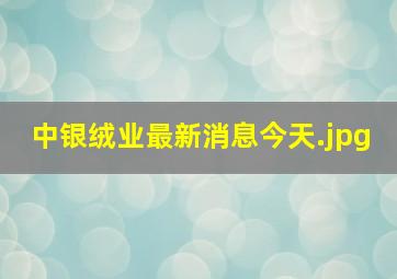 中银绒业最新消息今天