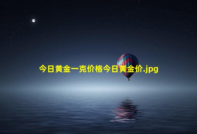 今日黄金一克价格今日黄金价