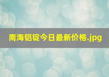 南海铝锭今日最新价格