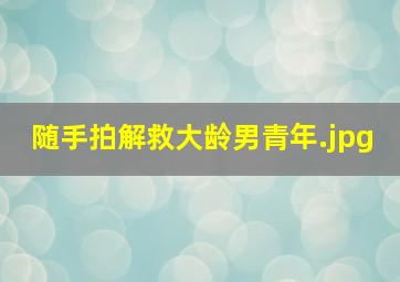 随手拍解救大龄男青年