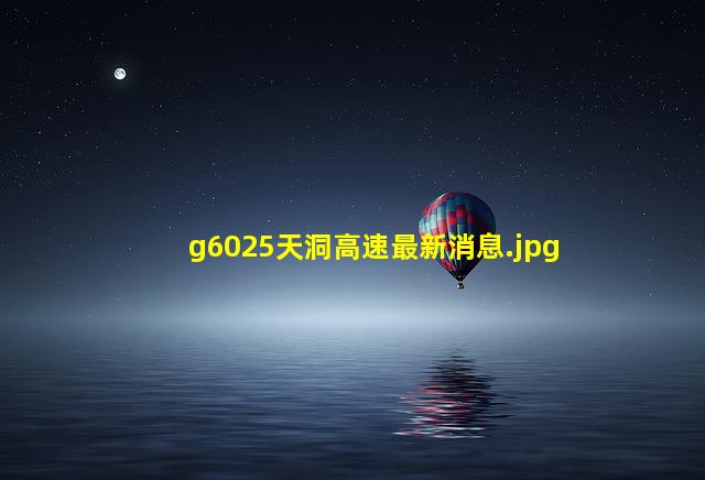 g6025天洞高速最新消息